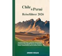 Chile & Peru Reiseführer 2026: Inspirierende Wege, regionale Geheimnisse und clevere Planung für Abenteuer durch die Anden-Landschaften und zu antiken Stätten