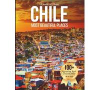 Chile’s Most Beautiful Places - Wonders in Photos: A Travel Coffee Table Book of Patagonia, Atacama Desert, Glaciers, Mountains, and Coastal Landscapes (Cities of the World Coffee Table Book Series)