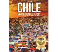 Chile’s Most Beautiful Places - Wonders in Photos: A Travel Coffee Table Book of Patagonia, Atacama Desert, Glaciers, Mountains, and Coastal Landscapes (Cities of the World Coffee Table Book Series)