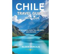 Chile travel guide 2025-2026: Top Attractions, Insider Tips, and Hidden Gems Revealed