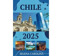 Chile Travel Guide 2025: Important Travel Tips on Transportation, Must-Visit Regions, Unique Adventures, Lodging Options, and Local Insights for an Unforgettable Journey Through Chile.