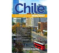 CHILE TRAVEL GUIDE 2026/2027: The Only Guide You’ll Need for an unforgettable Trip: Local Recommendation, Hidden Gems, Insider Tips and Must-See Attractions