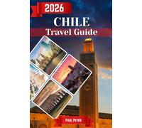 Chile Travel Guide 2026: The Ultimate Insider’s Guide to Patagonia, Atacama, Santiago & Beyond - Expert Itineraries, Hidden Gems, Travel Tips, and Seamless Planning for Every Traveler