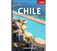 Chile Travel Guide 2026: Your Complete Companion to Chile’s Best Attractions, Culture, Cuisine & Outdoor Adventures