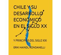 CHILE Y SU DESARROLLO ECONÓMICO EN EL SIGLO XX: Y PRINCIPIOS DEL SIGLO XXI