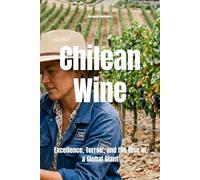 Chilean Wine: Excellence, Terroir, and the Rise of a Global Giant (Wines of the World: Chile)