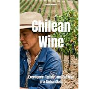 Chilean Wine: Excellence, Terroir, and the Rise of a Global Giant (Wines of the World: Chile)