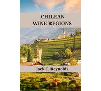 Chilean Wine Regions: An expert's guide to Chilean wine regions, history, origins, and flavors (Wine Regions of the World)