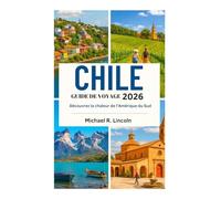 CHILI GUIDE DE VOYAGE 2026: Découvrez la chaleur de l'Amérique du Sud
