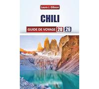 CHILI GUIDE DE VOYAGE 2026: Explorez des villes animées, des paysages majestueux et des merveilles côtières grâce à des itinéraires pratiques, des conseils de culture locale et d'aventure