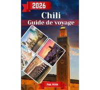 Chili Guide de voyage 2026: Le guide ultime des initiés pour la Patagonie, l'Atacama, Santiago et au-delà - Itinéraires d'experts, trésors cachés, ... sans faille pour chaque voyageur