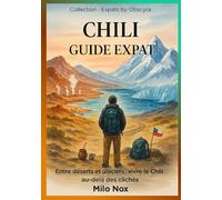 CHILI GUIDE EXPAT: Entre déserts et glaciers : vivre le Chili au-delà des clichés (Expats by Obscyra)
