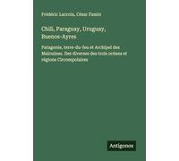 Chili, Paraguay, Uruguay, Buenos-Ayres: Patagonie, terre-du-feu et Archipel des Malouines. Iles diverses des trois océans et régions Circompolaires