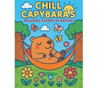 Chill Capybaras Relaxing Scenes in Nature: Calm and Cozy Nature Scenes for Kids and Adults to Color and Relax
