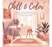 Chill & Color: Hygge-Inspired Relaxing Scenes: Cozy and Peaceful Home Moments to Calm Your Mind