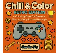 Chill & Color Retro Edition: A Coloring Book for Gamers Who Love Simplicity and Nostalgia