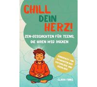 Chill dein Herz! Zen-Geschichten für Teens, die ihren Weg rocken: Achtsame Storys für Mut, Stärke und innere Ruhe - Perfektes Geschenk für Jugendliche