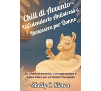 Chill di Avvento - Il Calendario Antistress e Benessere per Donne: 24 Giorni di Serenità, Consapevolezza e Dolce Relax per un Natale Tranquillo