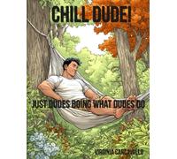 Chill Dude! Volume: 1: Just Dudes Doing What Dudes Do