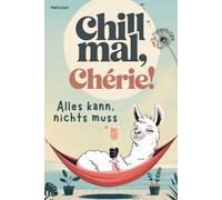 Chill mal, Chérie: 101 humorvolle Tipps zum Loslassen und Durchatmen - alles kann, nichts muss. Lustiges Geschenk für Frauen
