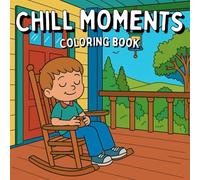 Chill Moments Coloring Book: Featuring a Boy’s Relaxing Moments & Comfy Scenes for Stress Relief & Mindfulness