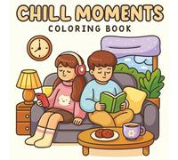 Chill Moments: Cute and Easy Coloring Book for Adults and Teens Featuring Relaxing Scenes, Cozy Characters, and Stress-Relieving Designs