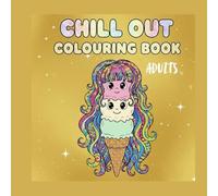 CHILL OUT COLOURING BOOK ADULTS: FOR RELAX AND TO ENJOY SHAPE YOUR THOUGHTS JOYFULLY