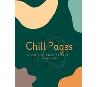 Chill Pages: A Space to Vent, Reflect, and Regroup: For Young People Who Need to Breathe, Let It Out, and Keep Going
