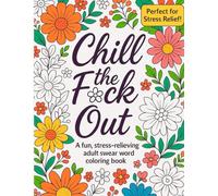 Chill the F*ck Out: A Fun, Stress-Relieving Adult Swear Word Coloring Book | Sweary Coloring Book to Relax | Adult Coloring Book with Swear Words