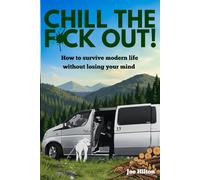 CHILL THE F**K OUT: How to Survive Modern Life Without Losing Your Mind