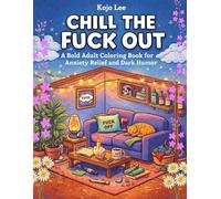 Chill the Fuck Out: A Bold Adult Coloring Book for Anxiety Relief and Dark Humor