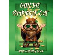 Chill the Shamrock Out Adult Coloring Book: A Funny Leprechaun Coloring Book for Adults - Relaxing St. Patrick’s Day Humor with 50 Lucky Coloring Pages