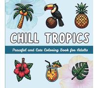 Chill Tropics: Coloring Book for Adults: Tropical Themed Summer Coloring Book for Adults, Bold and Easy, Great for Stress Relief and Relaxation, Cute ... Gift for Adults! (Summer Coloring for Adults)
