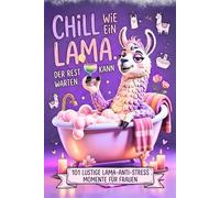 Chill wie ein Lama. Der Rest kann warten.: 101 lustige Lama-Anti-Stress Momente für Frauen. Lustiges Geschenkbuch