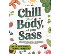 Chill Your Body, Not Your Sass: Flavor-Packed Low-FODMAP & Anti-Inflammatory Recipes and Lifestyle Hacks to Cool Inflammation Without Dimming Your Sass