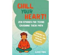 Chill Your Heart! Zen Stories for Teens Crushing Their Path: Mindful stories for courage, strength, and inner peace-the perfect gift for teens