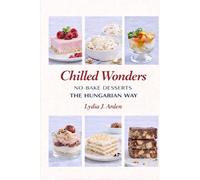 Chilled Wonders: No-Bake Desserts the Hungarian Way (Full Color Edition) (Hungarian Bliss Baking Series)