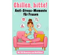 Chillen, bitte! - Anti-Stress-Momente für Frauen: Lustiges Buch und das perfekte Geschenk für Frauen als humorvoller Alltagsbegleiter mit interaktiven Seiten zum Mitmachen sowie mehr Gelassenheit