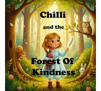 Chilli and the forest of kindness: A Gentle Adventure About Friendship, Kindness, and Courage (Leetah & Chilli’s Magical Lives)