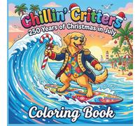 Chillin' Critters: 250 Years of Christmas in July Coloring Book: A Fun & Relaxing Tropical Holiday Adventure with Cute Animals, Surfing Dogs, and Festive Summer Beach Designs for All Ages