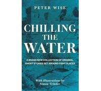 Chilling the Water: A brand new collection of original ghost stories set around fishy places (The Waterside Ghost Stories)