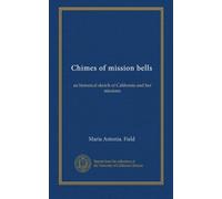 Chimes of mission bells: an historical sketch of California and her missions