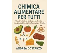 Chimica Alimentare per Tutti: Un’introduzione pratica a molecole, energia, nutrienti e trasformazioni del cibo