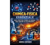 Chimica-Fisica essenziale: Dalla struttura atomica all’energia, dagli equilibri all’elettrochimica (La scienza spiegata semplice)