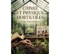 Chimie et physique horticoles: Une exploration des principes chimiques et physiques essentiels à l'horticulture, par Pierre Paul Dehérain, pour comprendre et améliorer les pratiques agricoles.