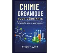 CHIMIE ORGANIQUE POUR DÉBUTANTS: Guide étape par étape des concepts, réactions et réussite des études en chimie organique