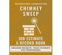 Chimney Sweep Job Estimate & Record Book: A Professional Logbook for Chimney Cleaning Services to Track Quotes, Inspections, and Repairs