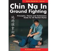 Chin Na in Groundfighting: Principles, Theory and Submission Holds for All Martial Styles
