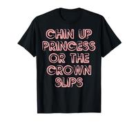 Chin Up Princess or The Crown Slips Humor Divertido Camiseta