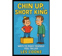 Chin Up, Short King: Ways to Make Yourself Feel Taller: Funny Prank Gift Books (Les Cooke's Prank Gift Book Shop)
